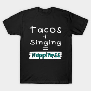 Singing, Tacos + Singing = Happiness T-Shirt